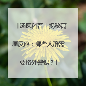 汤医科普｜揭秘高原反应：哪些人群需要格外警惕？