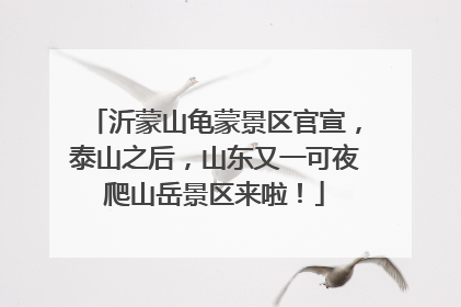 沂蒙山龟蒙景区官宣，泰山之后，山东又一可夜爬山岳景区来啦！