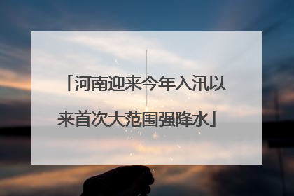 河南迎来今年入汛以来首次大范围强降水