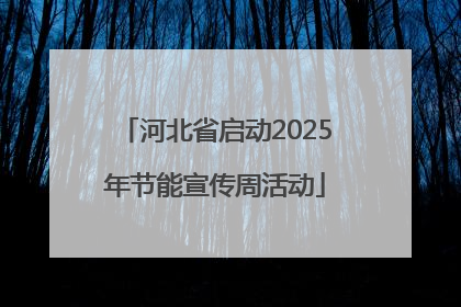 河北省启动2025年节能宣传周活动