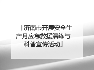济南市开展安全生产月应急救援演练与科普宣传活动