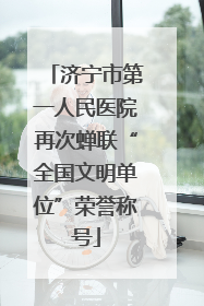 济宁市第一人民医院再次蝉联“全国文明单位”荣誉称号