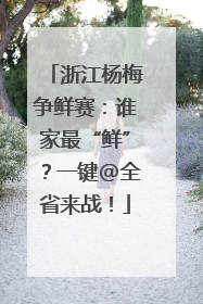 浙江杨梅争鲜赛：谁家最“鲜”？一键@全省来战！