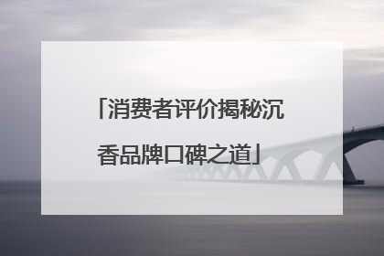 消费者评价揭秘沉香品牌口碑之道