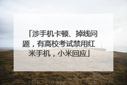 涉手机卡顿、掉线问题，有高校考试禁用红米手机，小米回应