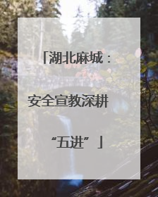 湖北麻城：安全宣教深耕“五进”