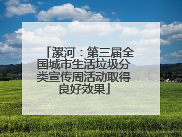 漯河：第三届全国城市生活垃圾分类宣传周活动取得良好效果