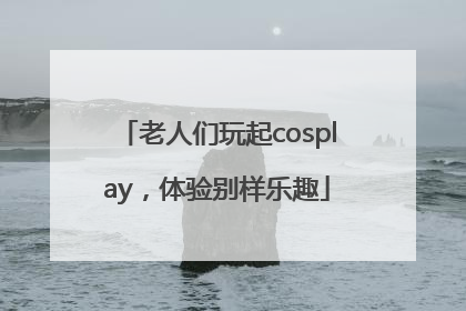 老人们玩起cosplay，体验别样乐趣