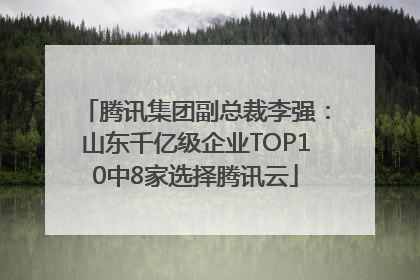 腾讯集团副总裁李强：山东千亿级企业TOP10中8家选择腾讯云