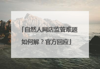 自然人网店监管难题如何解？官方回应