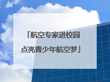 航空专家进校园 点亮青少年航空梦
