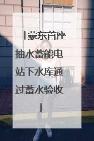 蒙东首座抽水蓄能电站下水库通过蓄水验收
