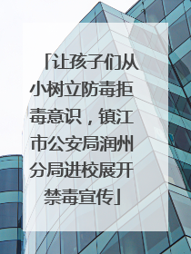 让孩子们从小树立防毒拒毒意识，镇江市公安局润州分局进校展开禁毒宣传