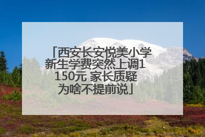 西安长安悦美小学新生学费突然上调1150元 家长质疑为啥不提前说