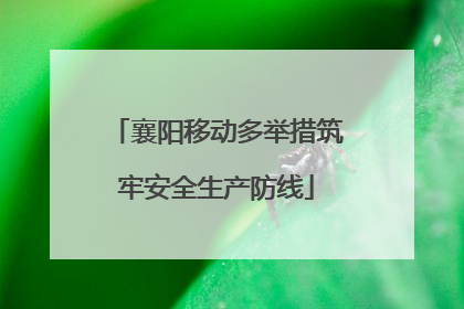 襄阳移动多举措筑牢安全生产防线