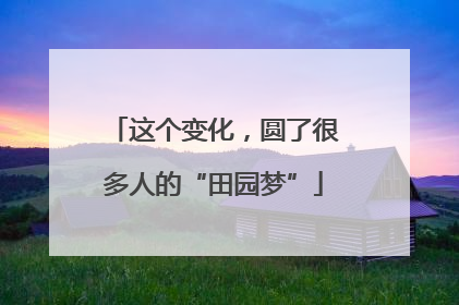 这个变化，圆了很多人的“田园梦”