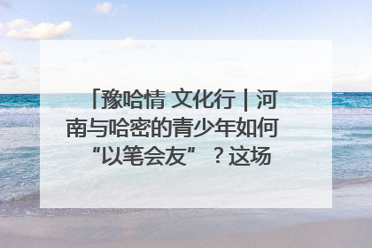 豫哈情 文化行｜河南与哈密的青少年如何 “以笔会友”？这场书画展藏着答案
