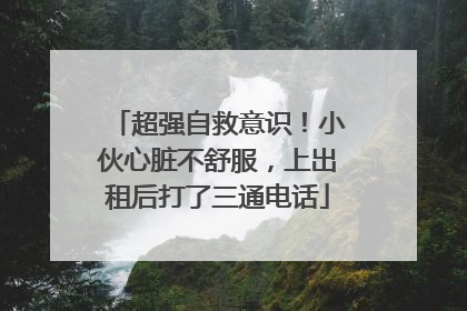 超强自救意识！小伙心脏不舒服，上出租后打了三通电话