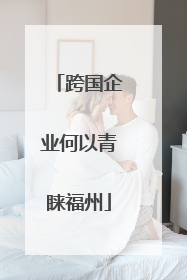 跨国企业何以青睐福州