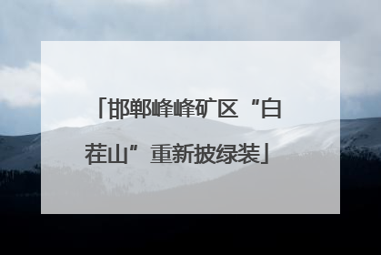 邯郸峰峰矿区“白茬山”重新披绿装