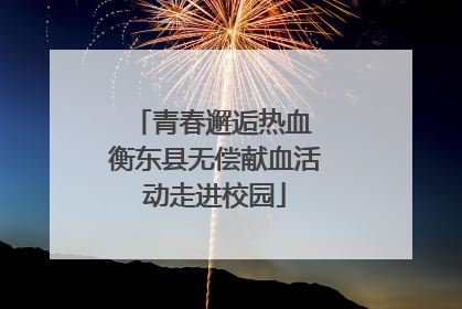 青春邂逅热血 衡东县无偿献血活动走进校园