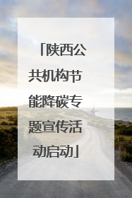 陕西公共机构节能降碳专题宣传活动启动