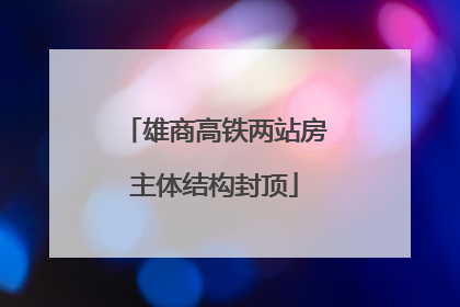 雄商高铁两站房主体结构封顶