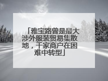 雅宝路曾是最大涉外服装贸易集散地，千家商户在困难中转型