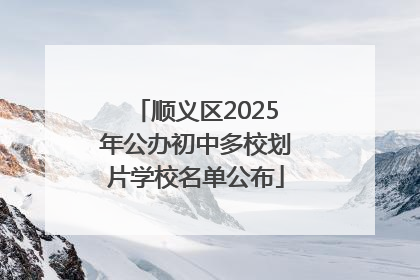 顺义区2025年公办初中多校划片学校名单公布