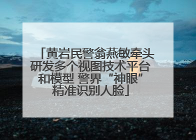 黄岩民警翁燕敏牵头研发多个视图技术平台和模型 警界“神眼”精准识别人脸