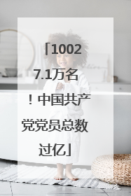 10027.1万名！中国共产党党员总数过亿