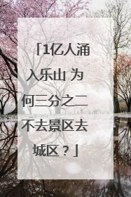 1亿人涌入乐山 为何三分之二不去景区去城区？