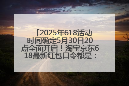 2025年618活动时间确定5月30日20点全面开启！淘宝京东618最新红包口令都是：优惠礼包855