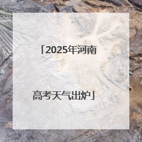 2025年河南高考天气出炉