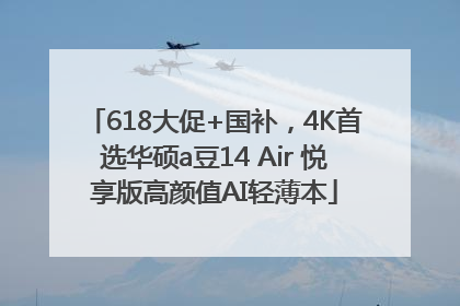 618大促+国补，4K首选华硕a豆14 Air 悦享版高颜值AI轻薄本