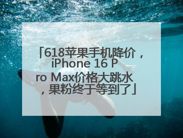 618苹果手机降价，iPhone 16 Pro Max价格大跳水，果粉终于等到了