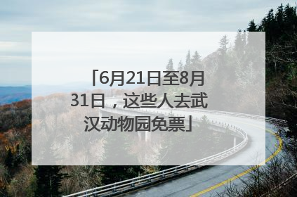 6月21日至8月31日，这些人去武汉动物园免票