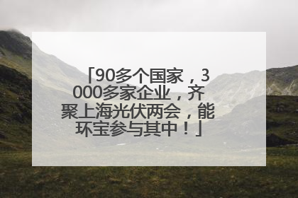 90多个国家，3000多家企业，齐聚上海光伏两会，能环宝参与其中！